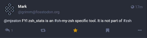 A post on Mastodon from Mark that says @mjeaton FYI zsh_stats is an #oh-my-zsh specific tool. It is not part of #zsh.